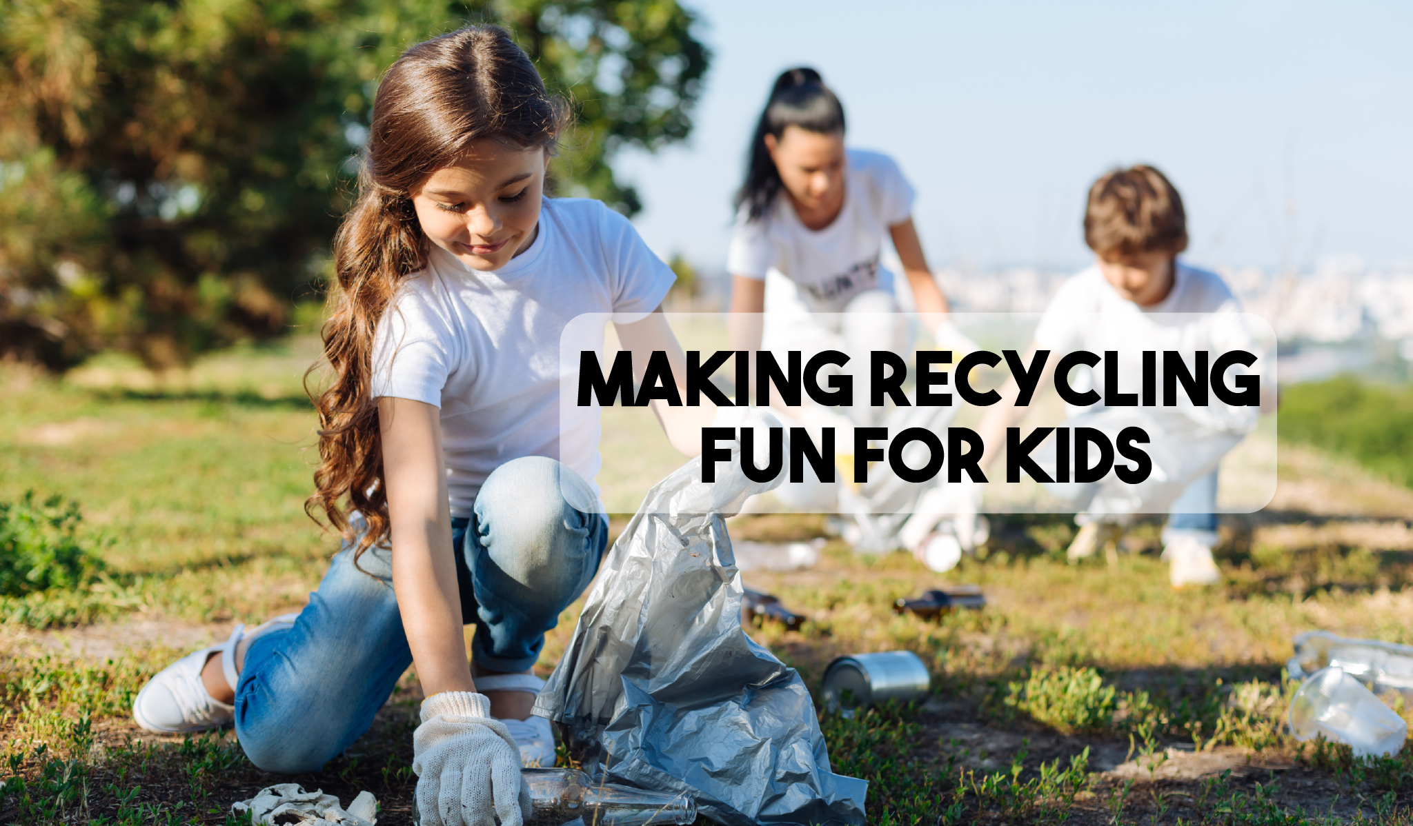 Kids cleaning up green space with title of blog called Making Recycling Fun for Kids