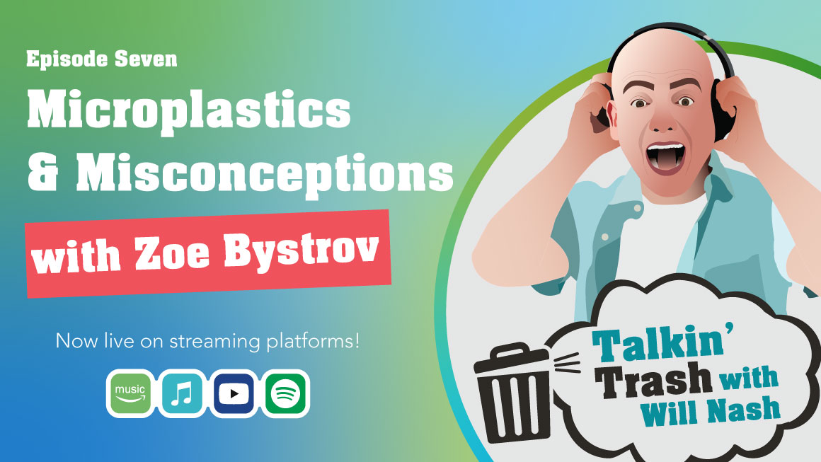 Podcast episode seven title: Microplastics and Misconceptions with Zoe Bystrov beside Talkin' Trash with Will Nash logo